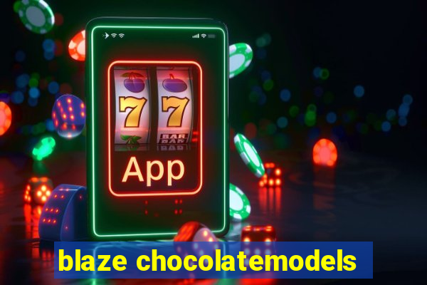 blaze chocolatemodels